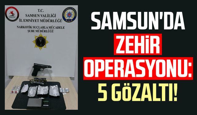 Samsun'da zehir operasyonu: 5 gözaltı!