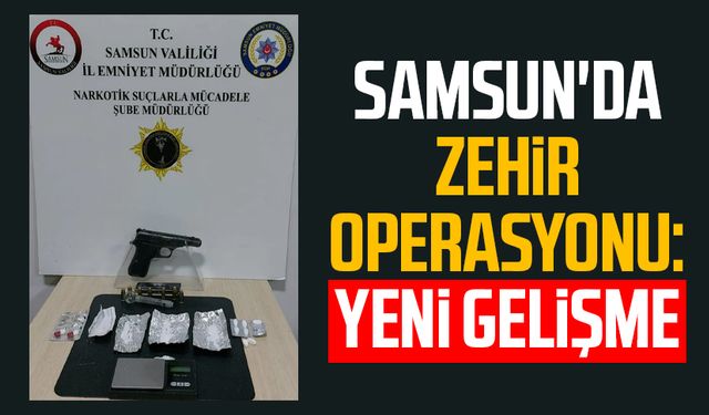 Samsun'da zehir operasyonu: Yeni gelişme