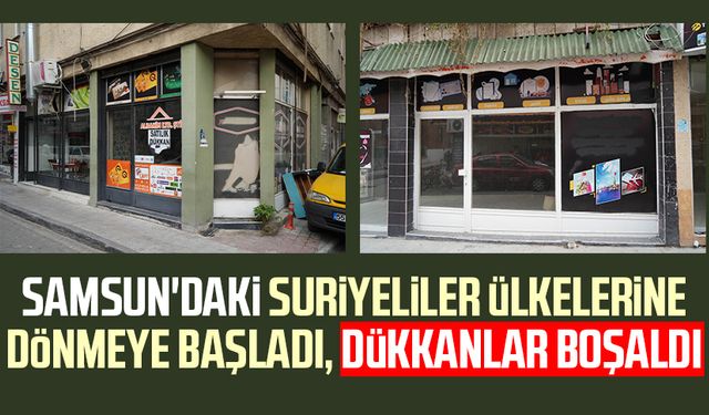 Samsun'daki Suriyeliler ülkelerine dönmeye başladı, dükkanlar boşaldı