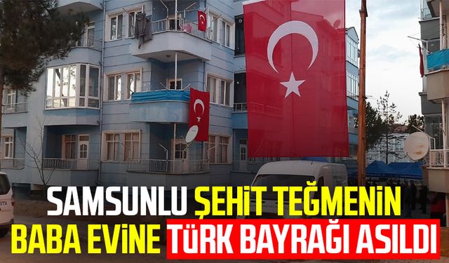 Samsunlu şehit Teğmen Tunahan Dağlı'nın baba evine Türk bayrağı asıldı