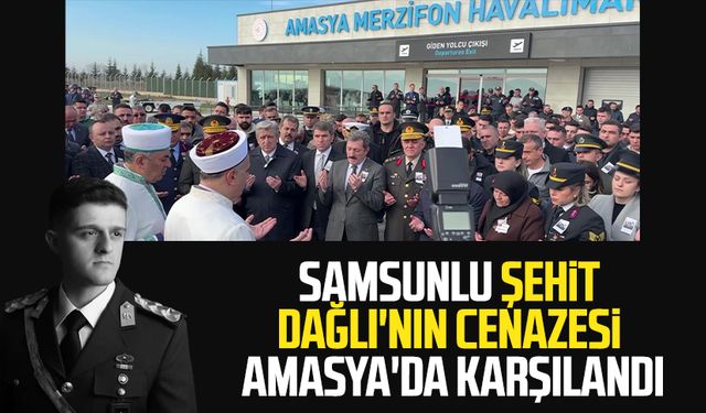 Samsunlu şehit Teğmen Tunahan Dağlı'nın cenazesi Amasya'da karşılandı