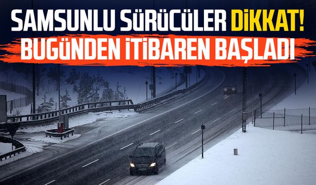 Samsunlu sürücüler dikkat! Bugünden itibaren başladı