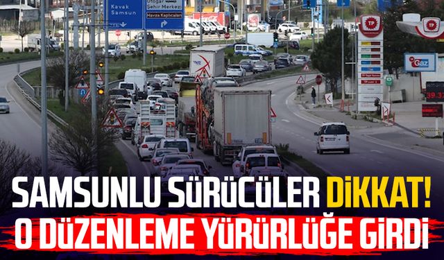 Samsunlu sürücüler dikkat! O düzenleme yürürlüğe girdi