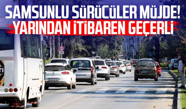 Samsunlu sürücüler müjde! Yarından itibaren geçerli