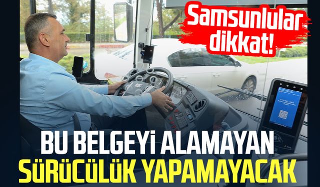 Samsunlular dikkat! Bu belgeyi alamayan sürücülük yapamayacak