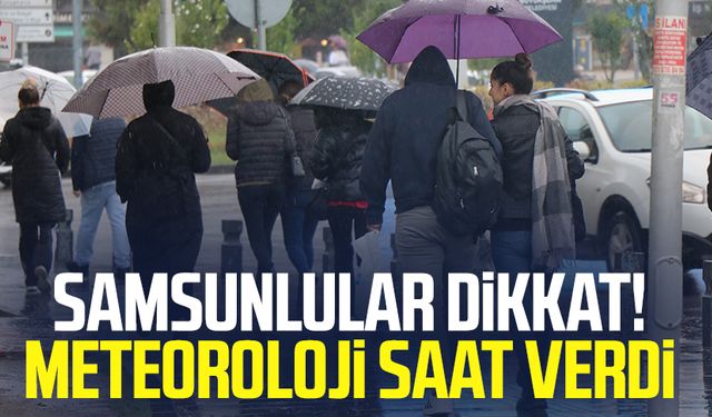 Samsunlular dikkat! Meteoroloji saat verdi