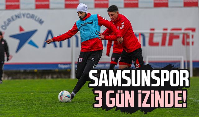 Samsunspor 3 gün izinde!