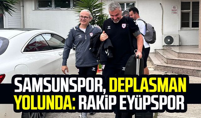 Samsunspor, deplasman yolunda: Rakip Eyüpspor