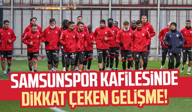 Samsunspor kafilesinde dikkat çeken gelişme!