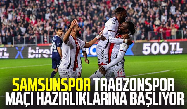 Samsunspor Trabzonspor maçı hazırlıklarına başlıyor