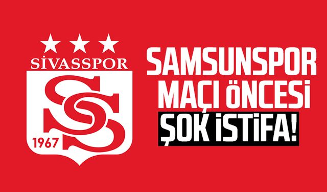 Samsunspor maçı öncesi Sivasspor'da şok istifa