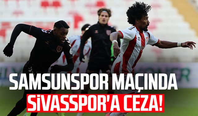 Samsunspor maçında Sivasspor'a ceza!