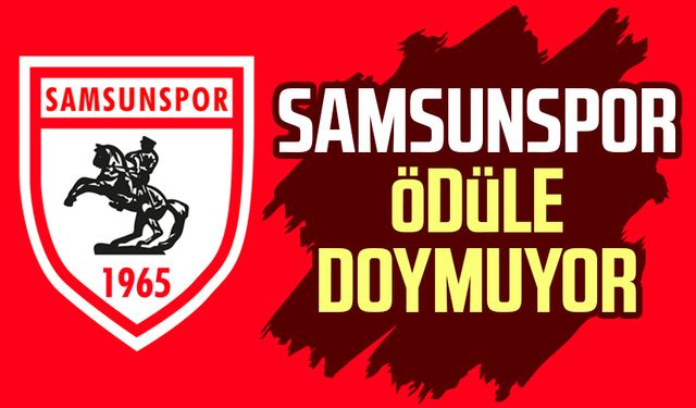 Samsunspor ödüle doymuyor