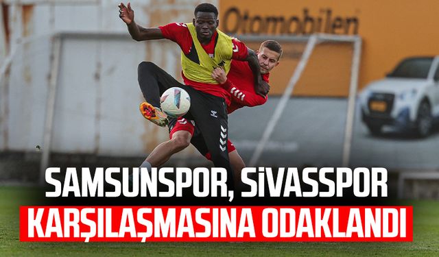 Samsunspor, Sivasspor karşılaşmasına odaklandı