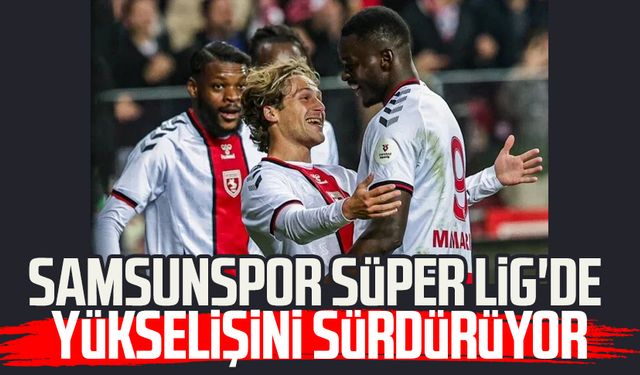 Samsunspor, Süper Lig'de yükselişini sürdürüyor