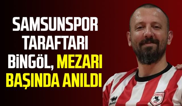 Samsunspor taraftarı Volkan Bingöl, mezarı başında anıldı