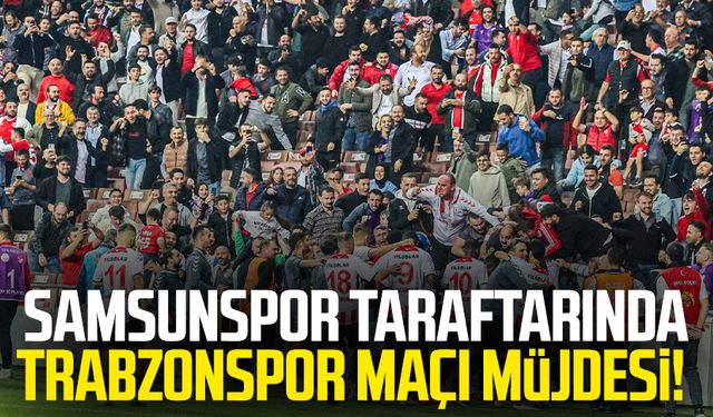 Samsunspor taraftarında Trabzonspor maçı müjdesi!