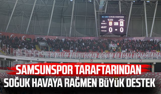 Samsunspor taraftarından soğuk havaya rağmen büyük destek