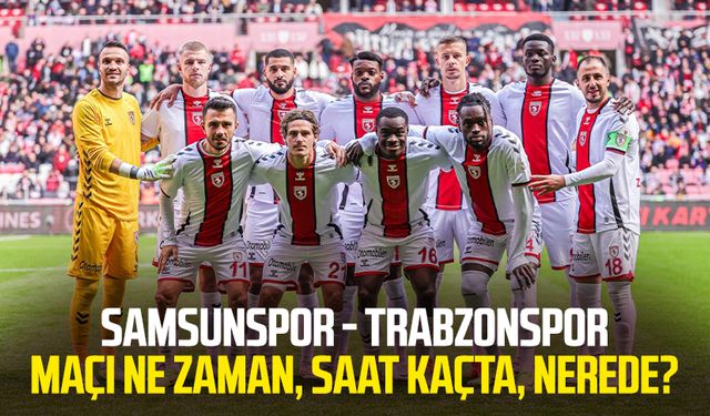 Samsunspor - Trabzonspor maçı ne zaman, saat kaçta, nerede?