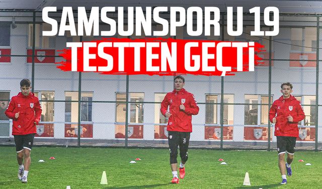 Samsunspor U 19 testten geçti