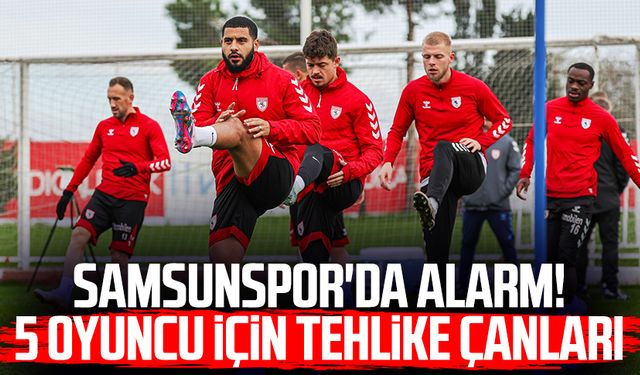 Samsunspor'da alarm! 5 oyuncu için tehlike çanları