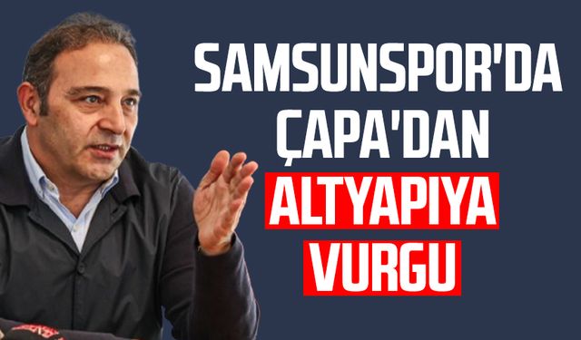 Samsunspor'da Fuat Çapa'dan altyapıya vurgu