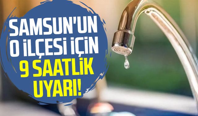 Samsun'un o ilçesi için 9 saatlik uyarı!