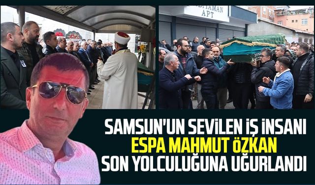 Samsun'un sevilen iş insanı Mahmut Özkan dualarla uğurlandı