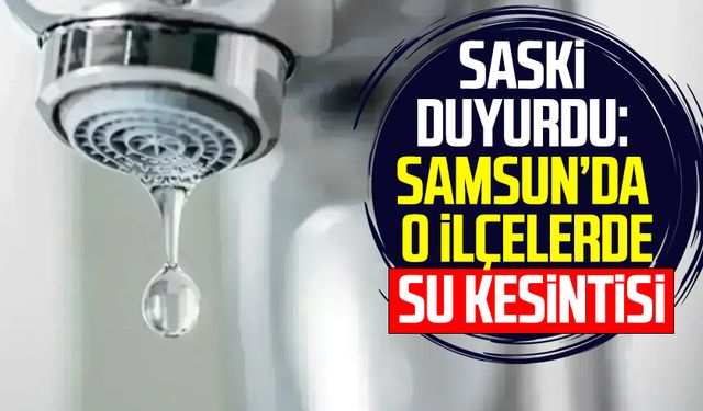 SASKİ duyurdu: 5 saatlik su kesintisi