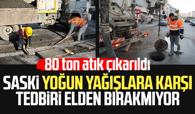 SASKİ yoğun yağışlara karşı tedbiri elden bırakmıyor