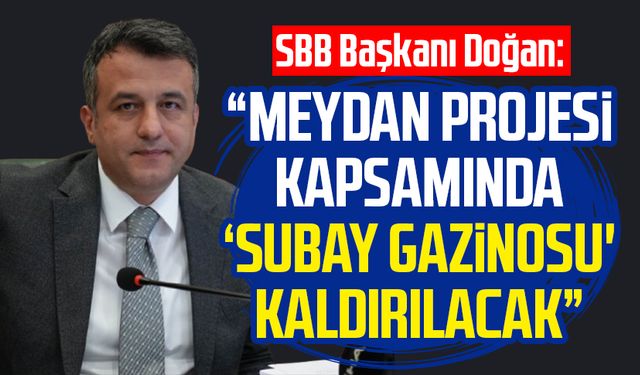 SBB Başkanı Halit Doğan: “Meydan Projesi kapsamında ‘Subay Gazinosu' kaldırılacak”