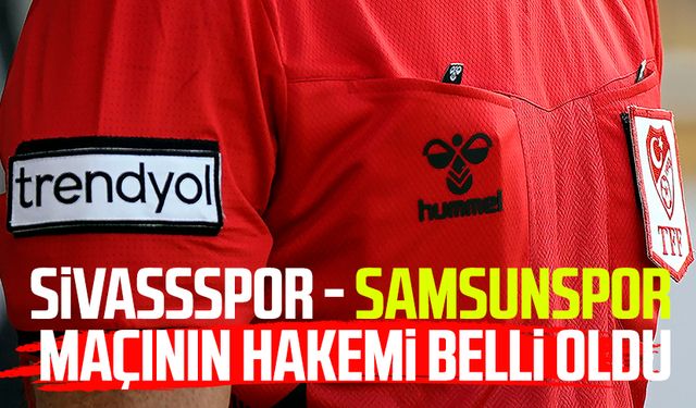 Sivasspor - Samsunspor maçının hakemi belli oldu!