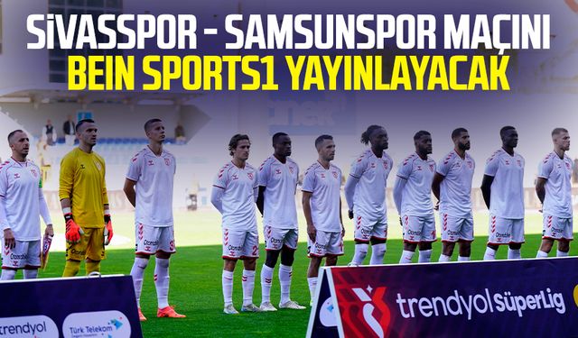 Sivasspor - Samsunspor maçını beIN Sports1 yayınlayacak