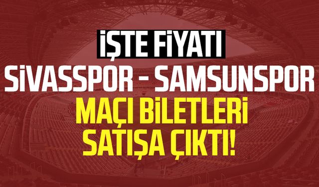 Sivasspor - Samsunspor maçı biletleri satışa çıktı: İşte fiyatı