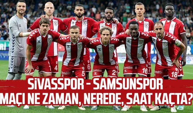 Sivasspor - Samsunspor maçı ne zaman, saat kaçta, nerede?