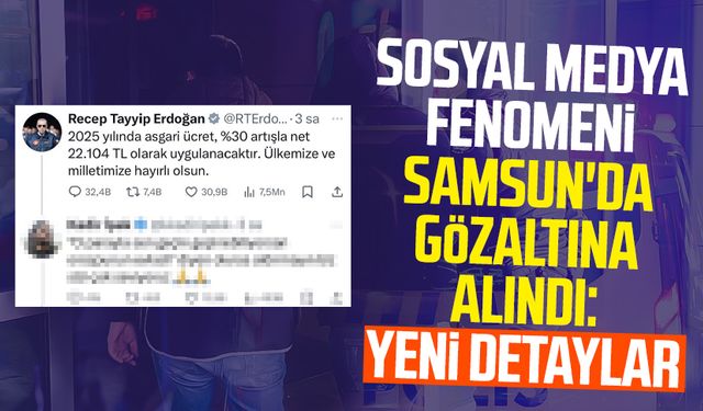 Sosyal medya fenomeni Samsun'da gözaltına alındı: Yeni detaylar