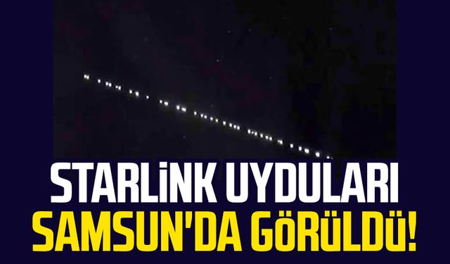 Starlink uyduları Samsun'da görüldü!