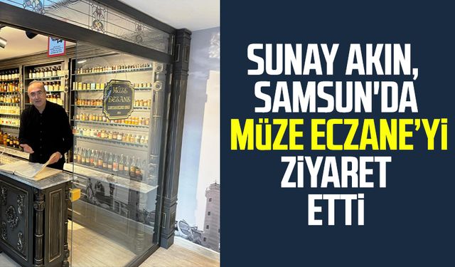 Sunay Akın, Samsun'da Müze Eczane'yi ziyaret etti