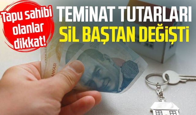 Tapu sahibi olanlar dikkat! Teminat tutarları sil baştan değişti