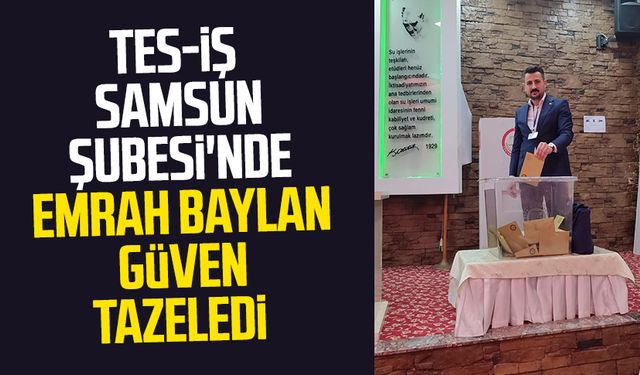 TES-İŞ Samsun Şubesi'nde Emrah Baylan güven tazeledi