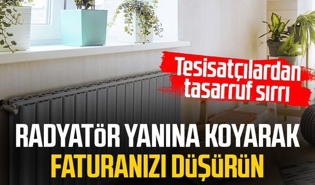 Tesisatçılardan tasarruf sırrı: Radyatör yanına koyarak faturanızı düşürün