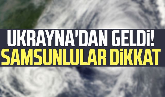 Ukrayna'dan geldi! Samsunlular dikkat