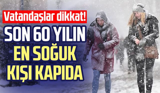 Vatandaşlar dikkat! Son 60 yılın en soğuk kışı kapıda