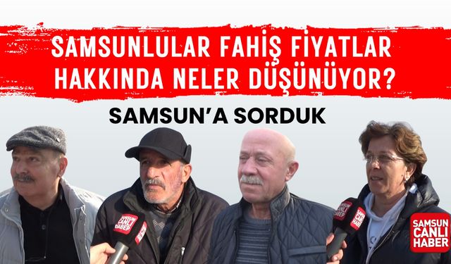 Samsun'a sorduk: Samsunlular Fahiş fiyatlar hakkında neler düşünüyor?