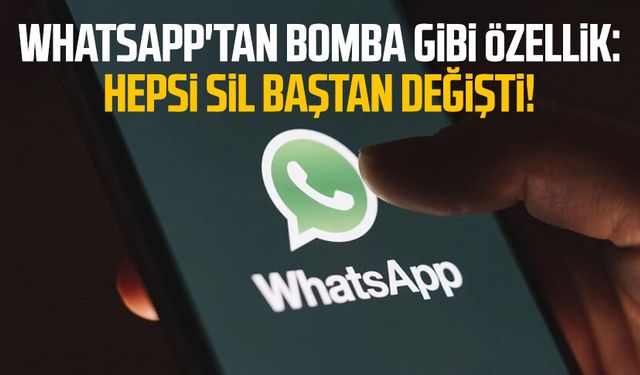 WhatsApp'tan bomba gibi özellik: Hepsi sil baştan değişti!