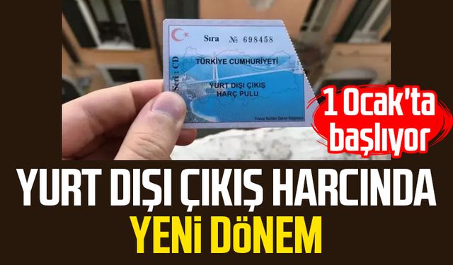 Yurt dışı çıkış harcında yeni dönem: 1 Ocak'ta başlıyor