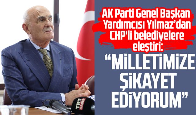 Yusuf Ziya Yılmaz'dan CHP'li belediyelere eleştiri: "Milletimize şikayet ediyorum"