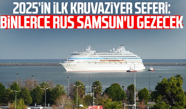 2025’in ilk kruvaziyer seferi: Binlerce Rus Samsun'u gezecek