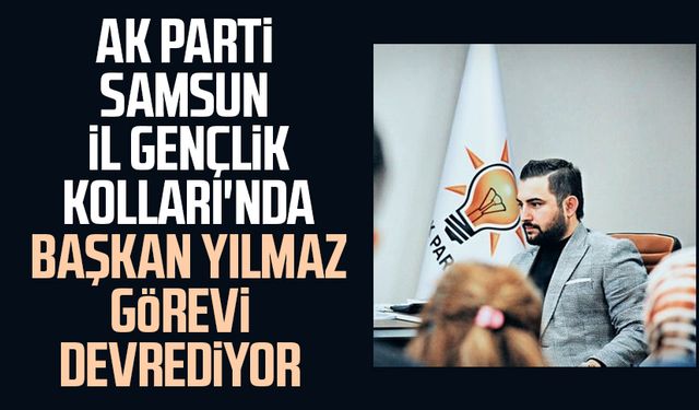 AK Parti Samsun İl Gençlik Kolları'nda başkan Mücahit Yılmaz görevi devrediyor