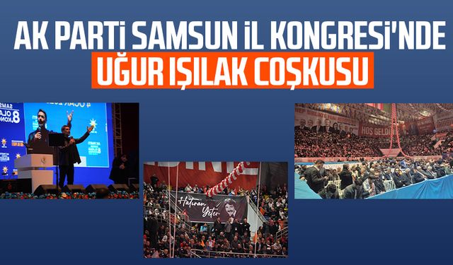 AK Parti Samsun İl Kongresi'nde Uğur Işılak coşkusu